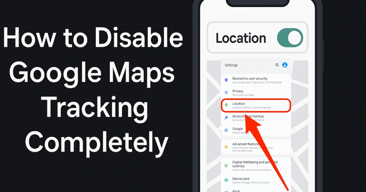 How to Disable Google Maps Tracking Completely: A Full Step-by-Step Guide