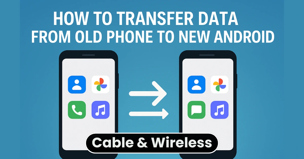 How to Transfer Data From Old Phone to New Android – (Cable & Wireless)